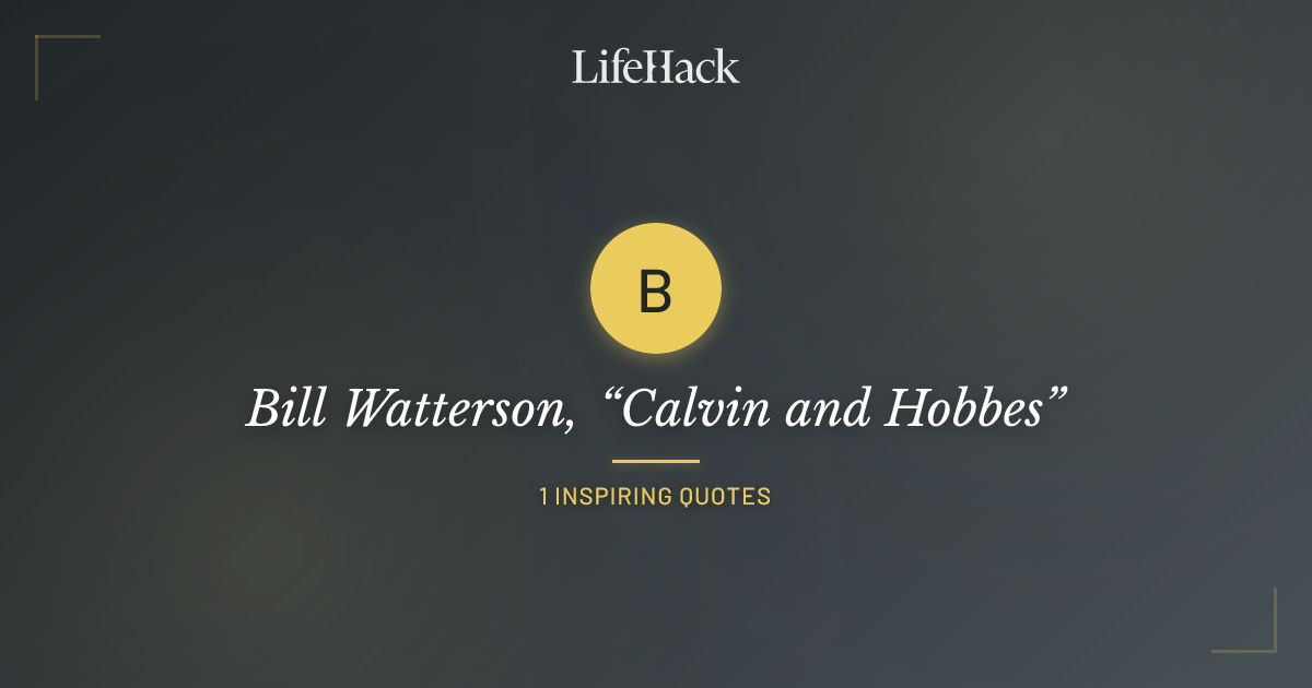 Bill Watterson, “Calvin and Hobbes” Quotes LifeHack Quotes