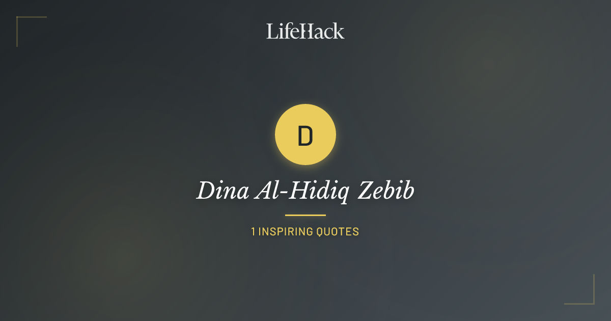 Zebib Razines Dina Al-Hidiq Zebib Quotes | LifeHack Quotes