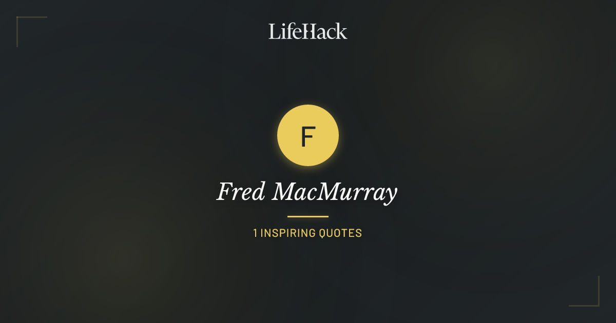 Lifehack.org Fred MacMurray Quotes | LifeHack Quotes
