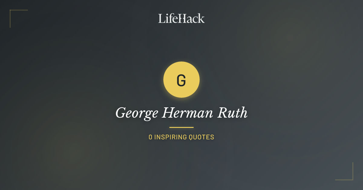 George Ruth Quotes George Herman Ruth Quotes | LifeHack Quotes