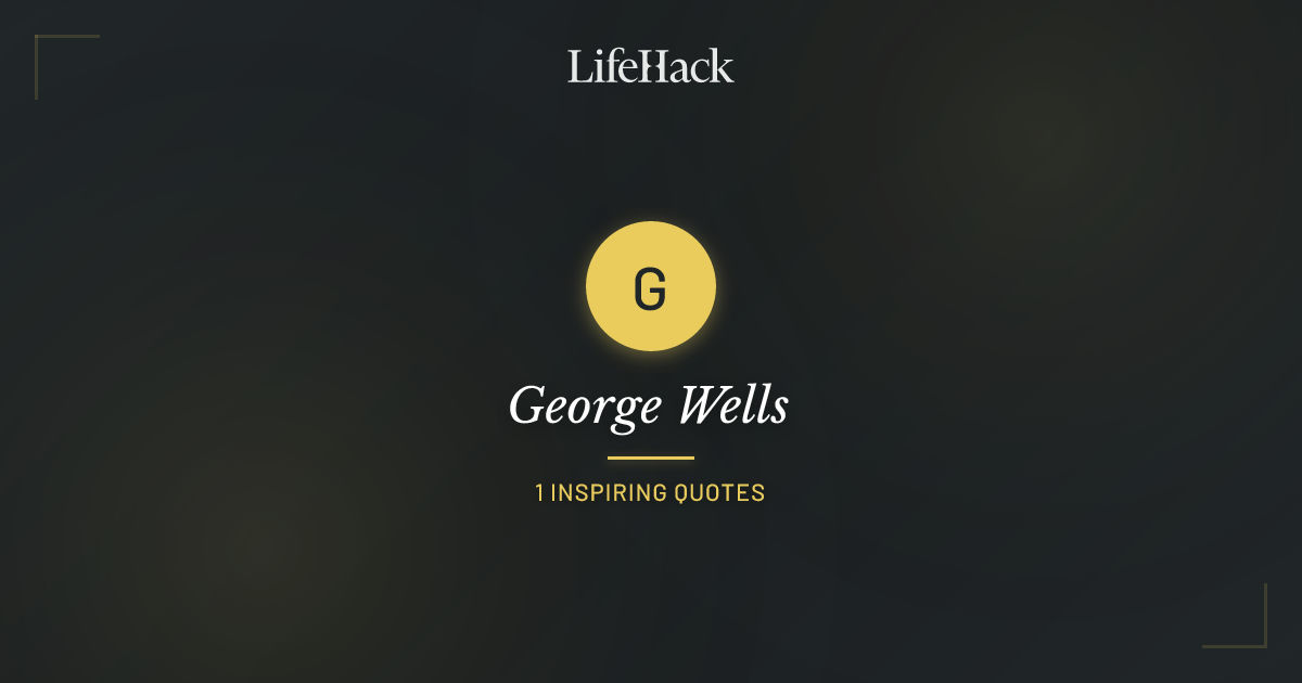 George Wells Quotes | LifeHack Quotes