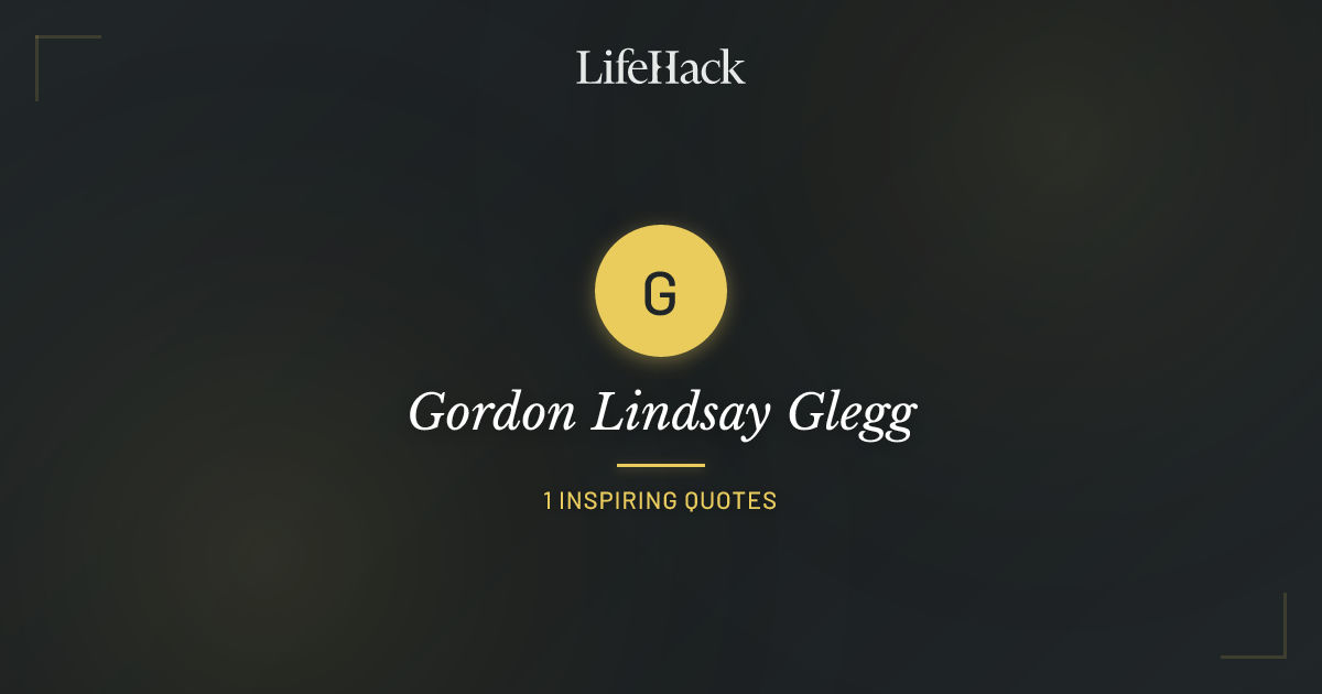 Gordon Lindsay Glegg Quotes | LifeHack Quotes