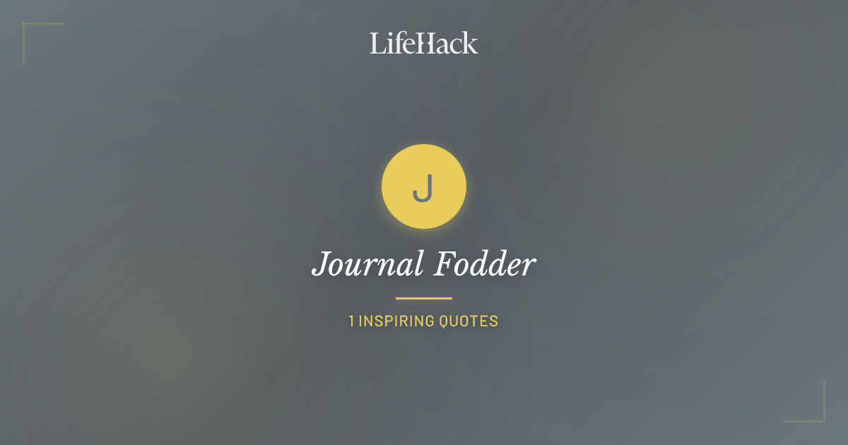 Journal Fodder Journal Fodder Quotes | LifeHack Quotes