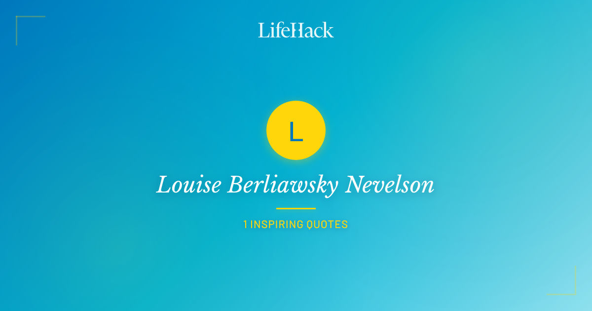 Lifehack.org Louise Berliawsky Nevelson Quotes | LifeHack Quotes