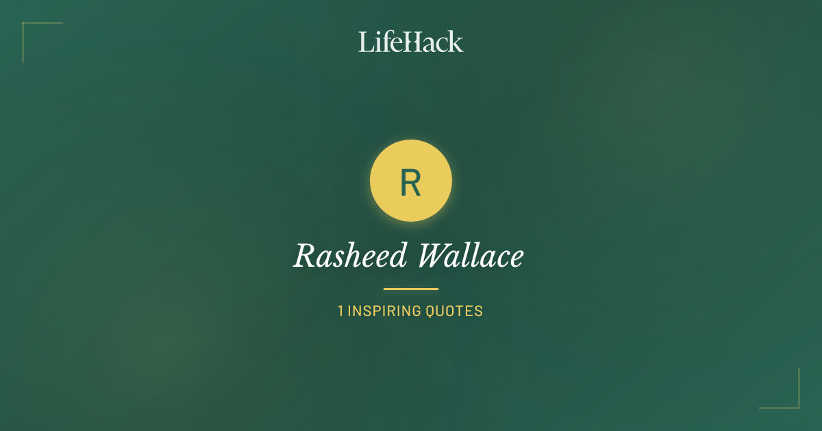 R Rasheed's Rasheed Wallace Quotes | LifeHack Quotes