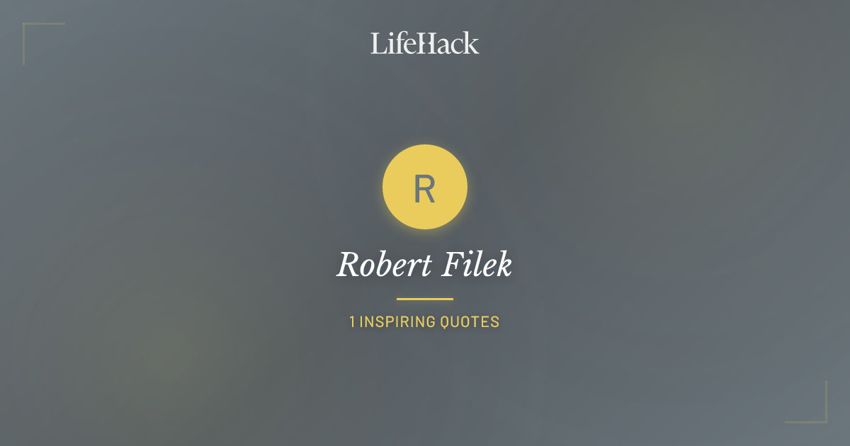 Robert Filek Robert Filek Quotes | LifeHack Quotes