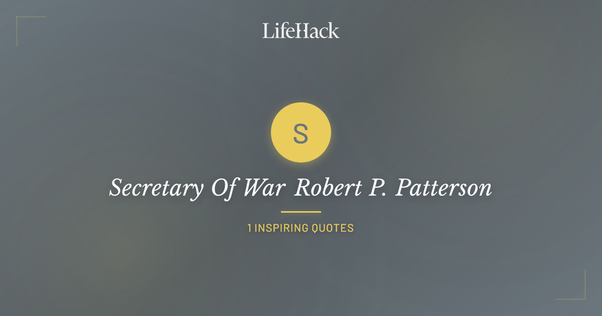Secretary Of War Robert P. Patterson Quotes | LifeHack Quotes