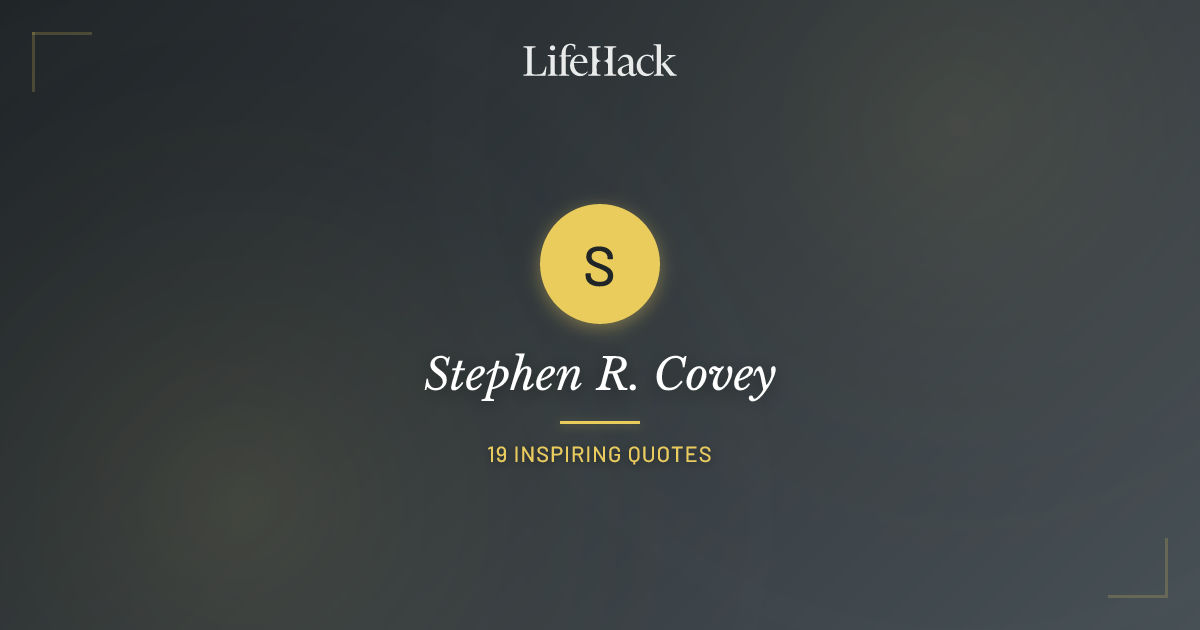 Stepghen R Stephen R. Covey Quotes | LifeHack Quotes