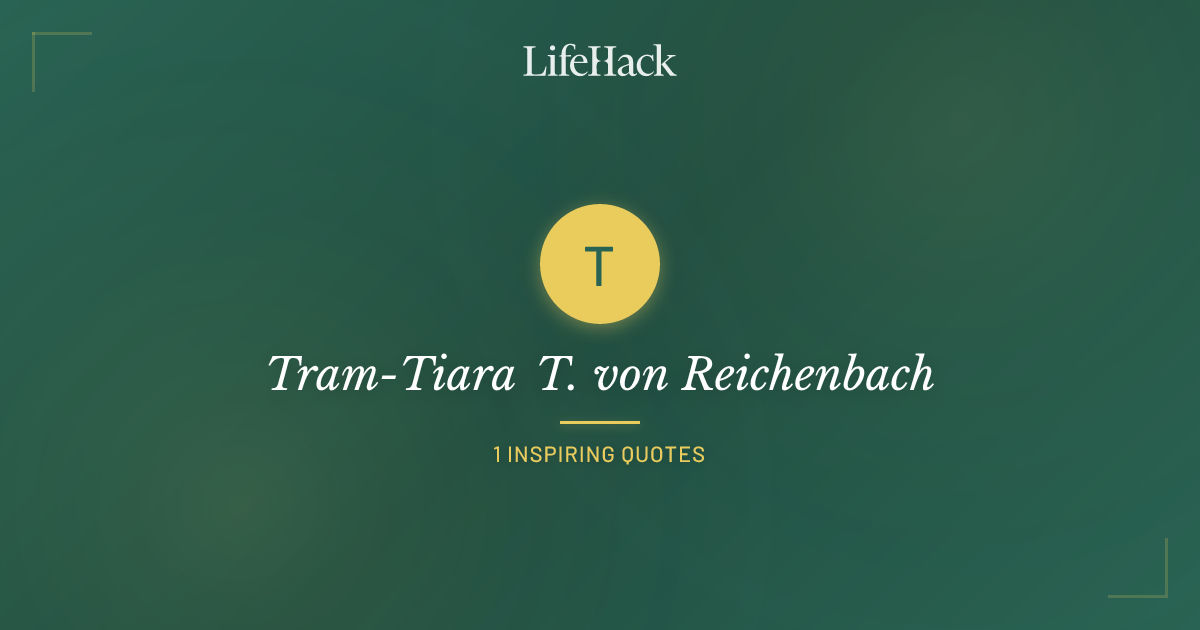 Tram-Tiara T. von Reichenbach Quotes | LifeHack Quotes