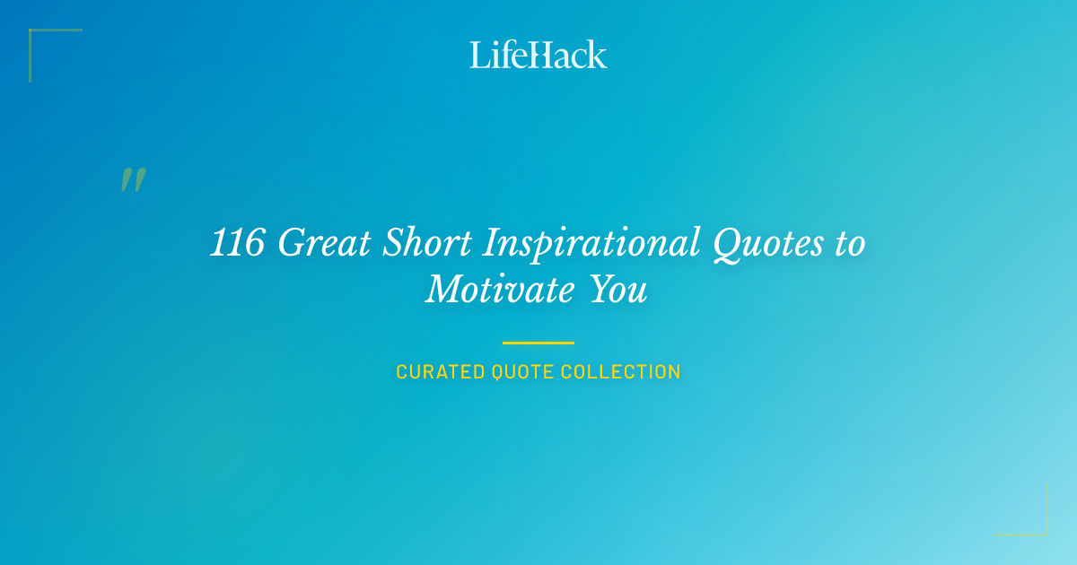 116 Great Short Inspirational Quotes to Motivate You | LifeHack Quotes