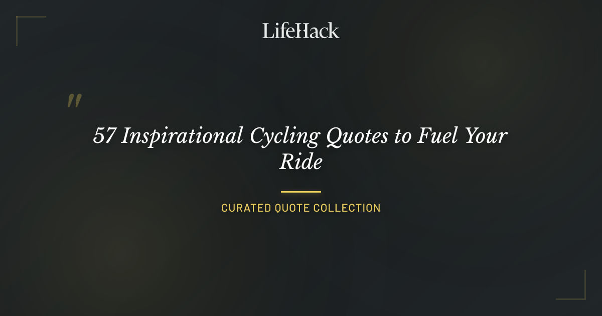 57 Inspirational Cycling Quotes to Fuel Your Ride LifeHack Quotes