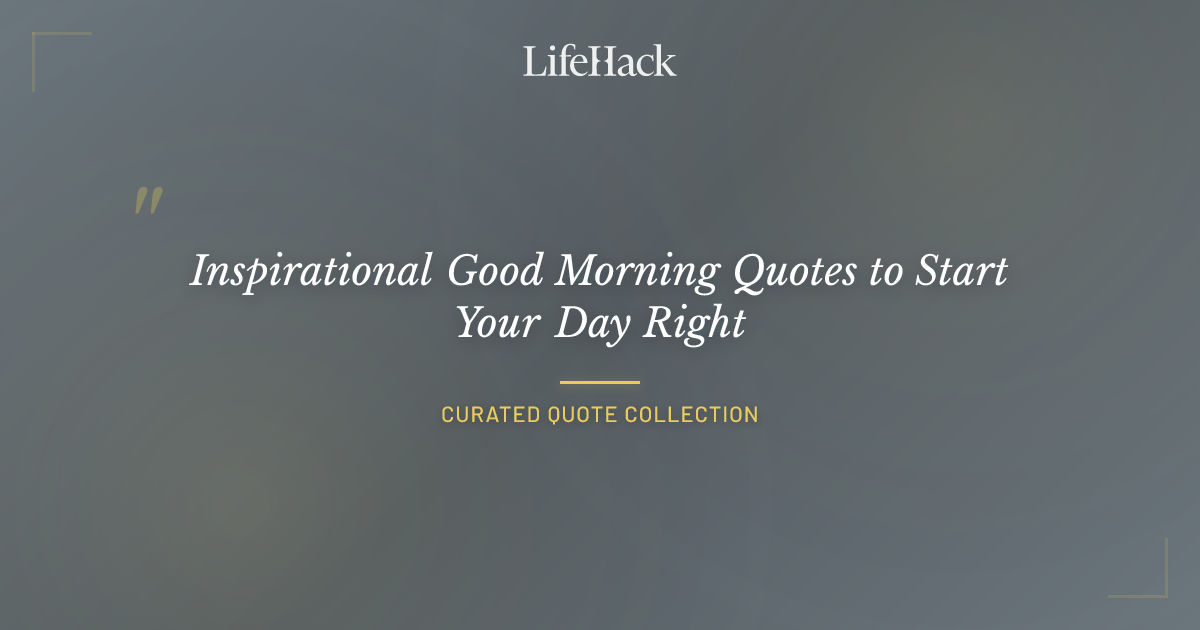 Inspirational Good Morning Quotes to Start Your Day Right | LifeHack Quotes