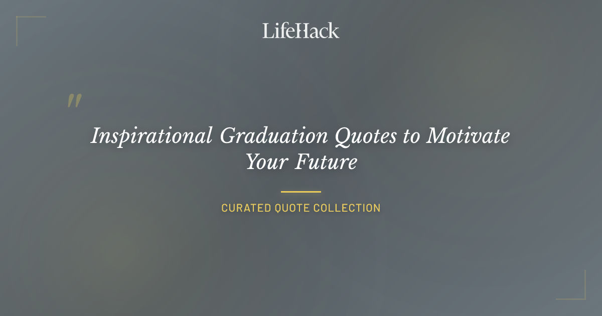 Inspirational Graduation Quotes to Motivate Your Future | LifeHack Quotes