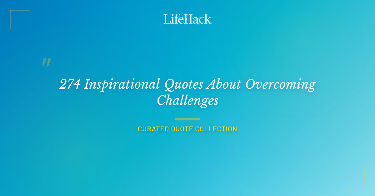 274 Inspirational Quotes About Overcoming Challenges | LifeHack Quotes