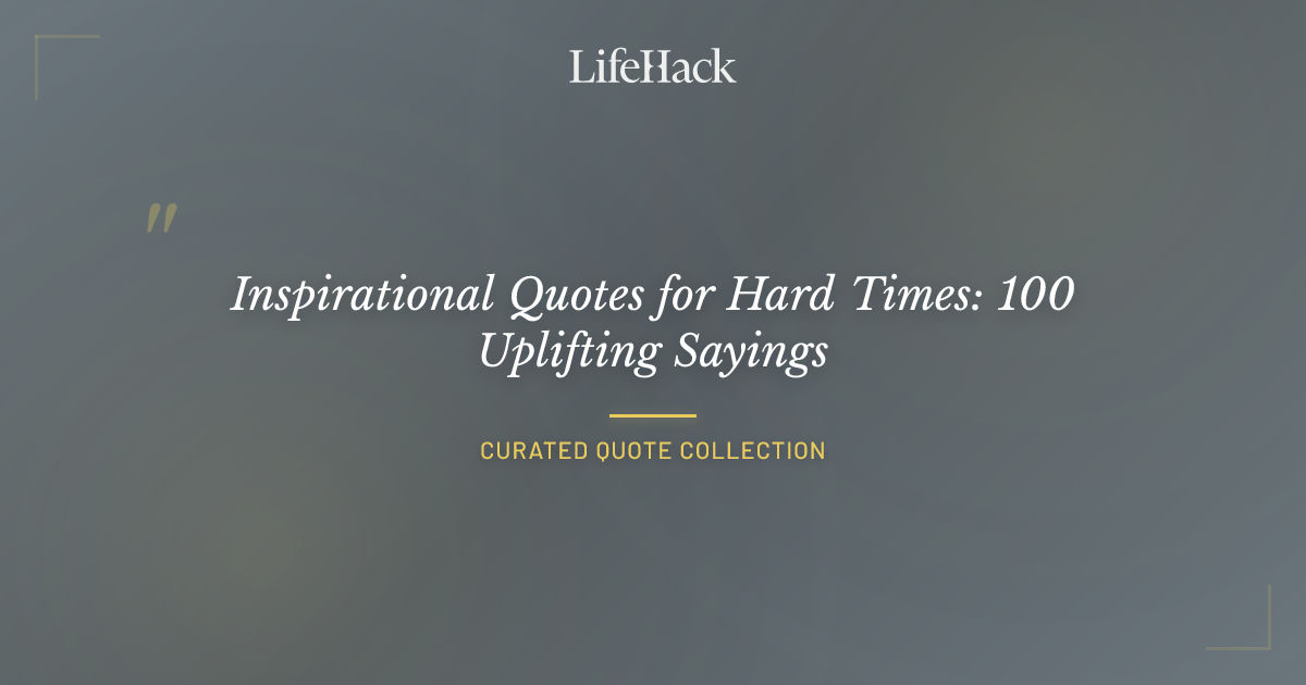 Inspirational Quotes for Hard Times: 100 Uplifting Sayings | LifeHack ...
