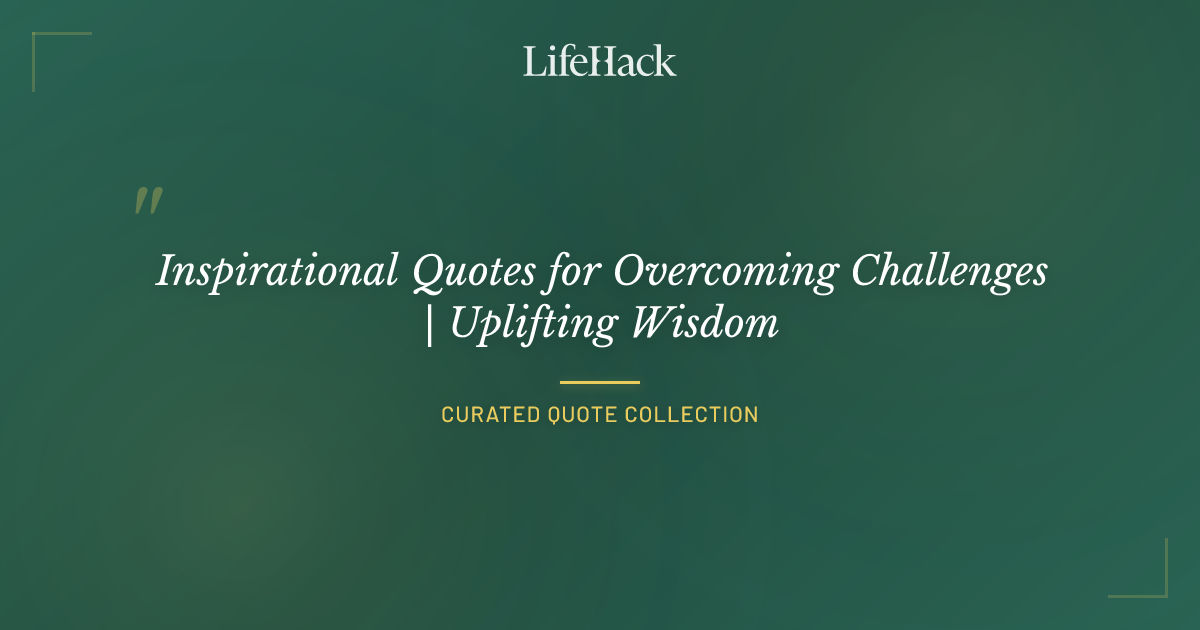 Inspirational Quotes for Overcoming Challenges | Uplifting Wisdom ...