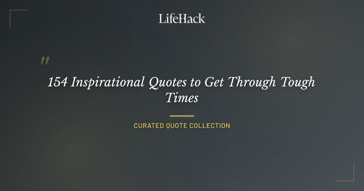 154 Inspirational Quotes to Get Through Tough Times | LifeHack Quotes