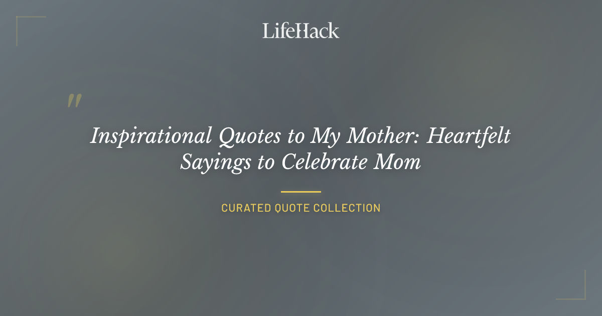 Inspirational Quotes to My Mother: Heartfelt Sayings to Celebrate Mom