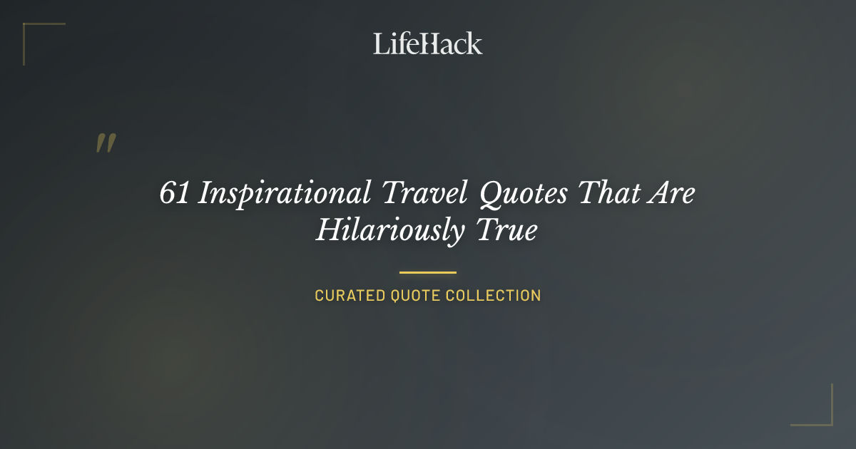 61 Inspirational Travel Quotes That Are Hilariously True | LifeHack Quotes