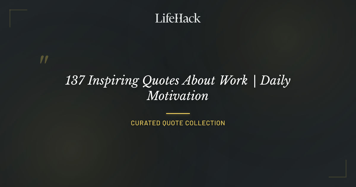 137 Inspiring Quotes About Work | Daily Motivation | LifeHack Quotes