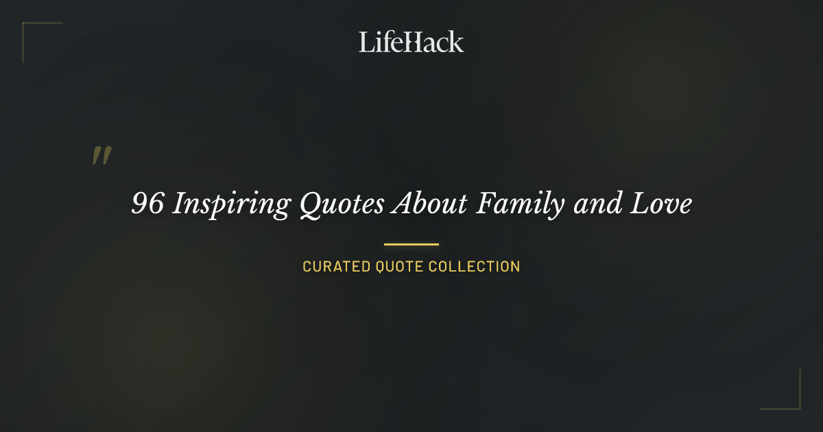 96 Inspiring Quotes About Family and Love | LifeHack Quotes