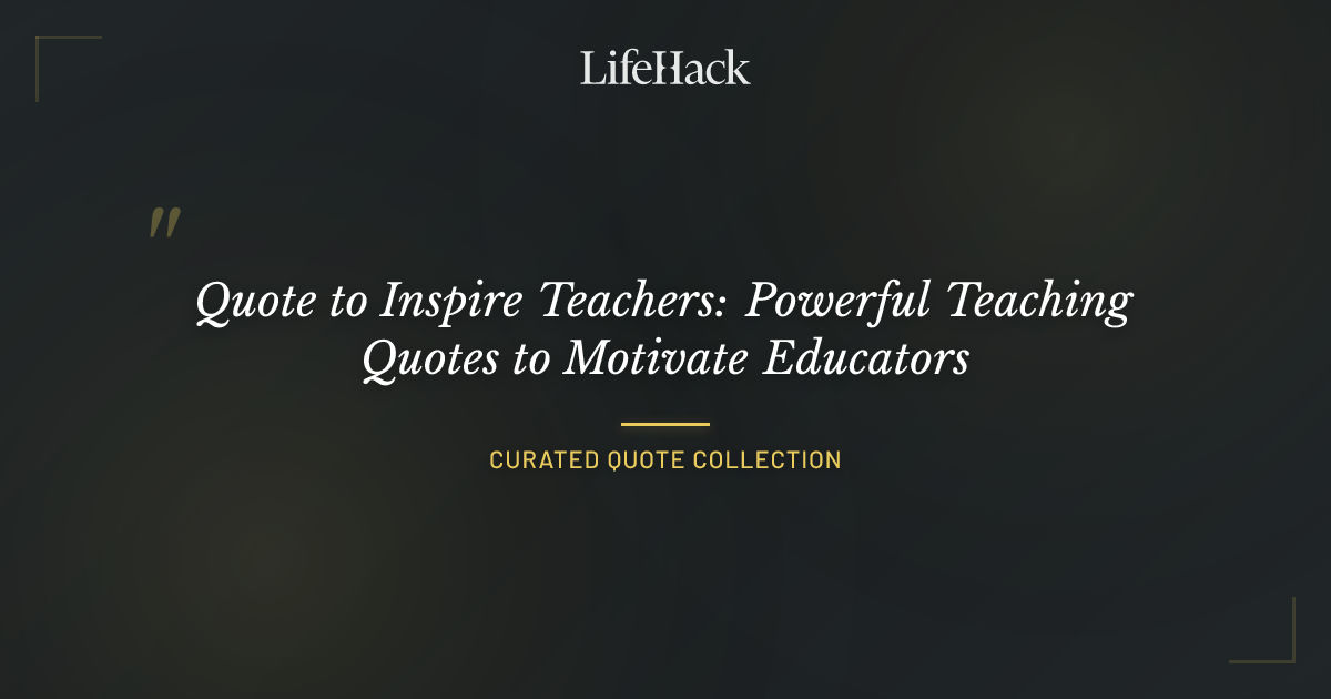 Quote to Inspire Teachers: Powerful Teaching Quotes to Motivate ...