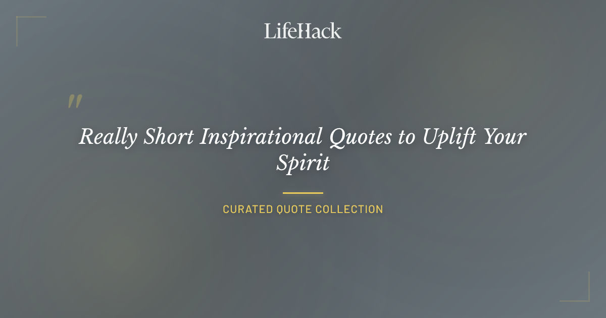 Quick Quotes Really Short Inspirational Quotes to Uplift Your Spirit | LifeHack Quotes