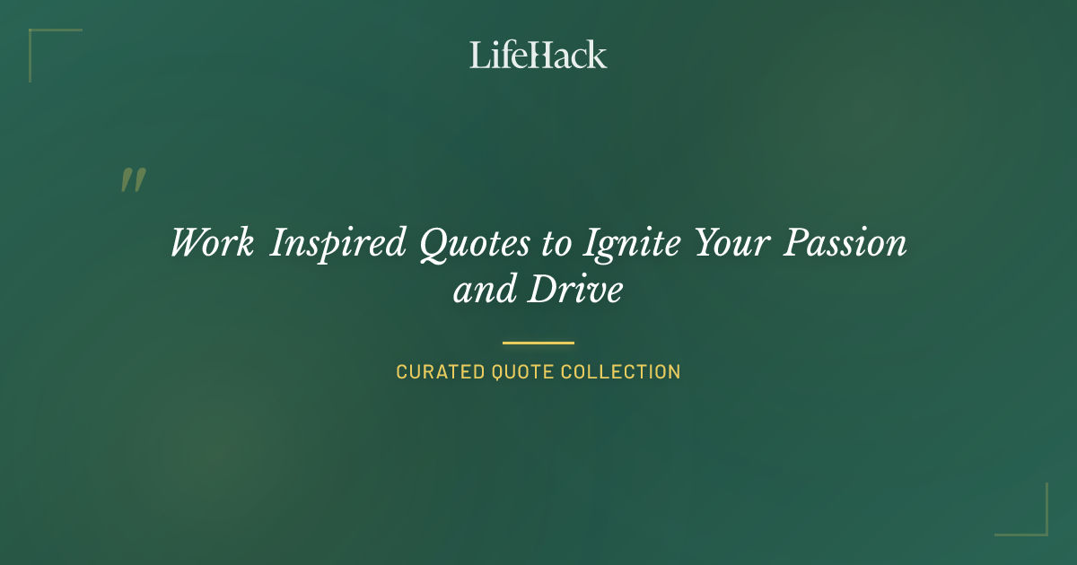 Work Inspired Quotes to Ignite Your Passion and Drive | LifeHack Quotes