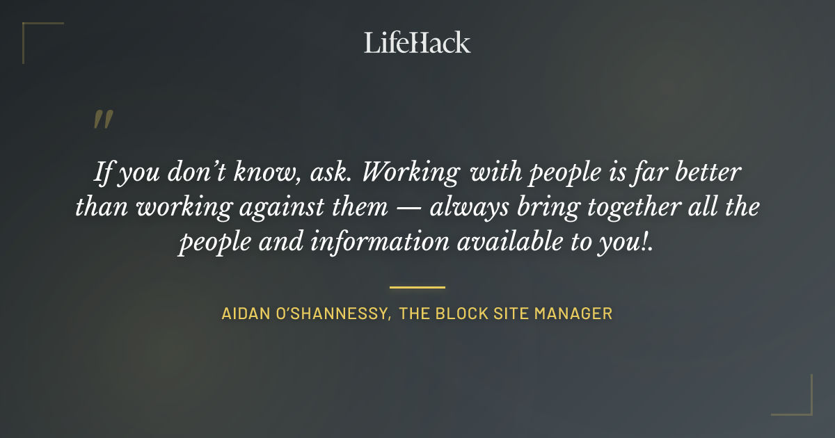 Quote by Aidan O’Shannessy, The Block Site Manager