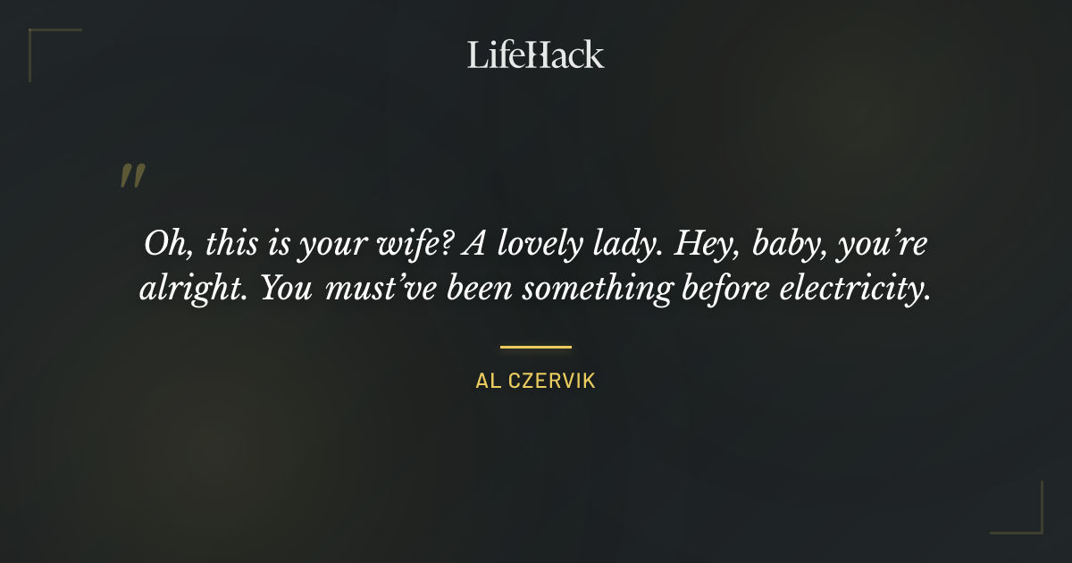 Quote by Al Czervik