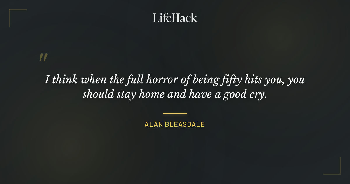 Quote by Alan Bleasdale
