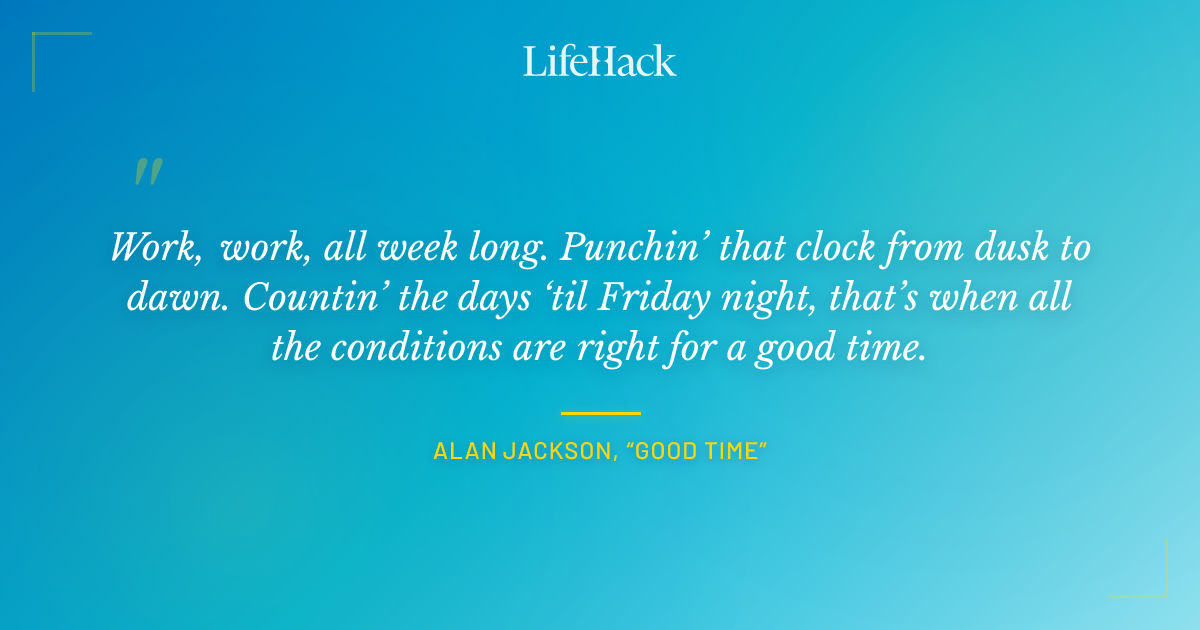 Quote by Alan Jackson, “Good Time”