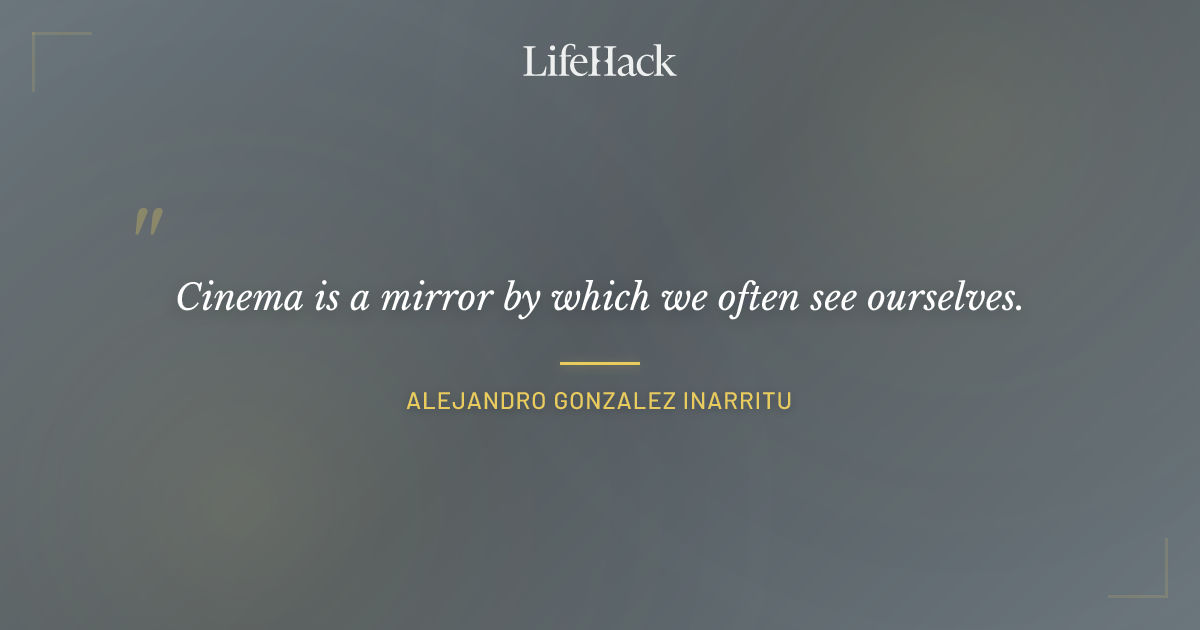 Quote by Alejandro Gonzalez Inarritu