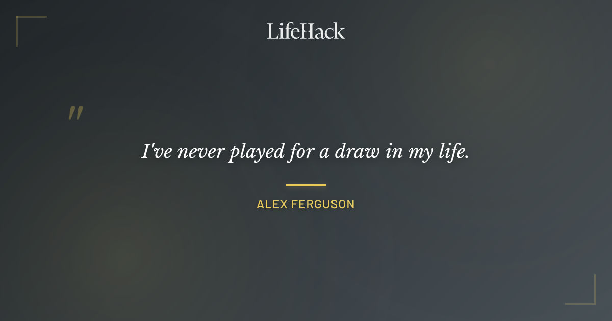 Quote by Alex Ferguson