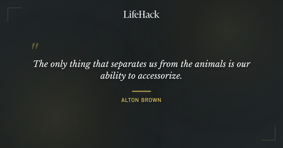 Quote by Alton Brown