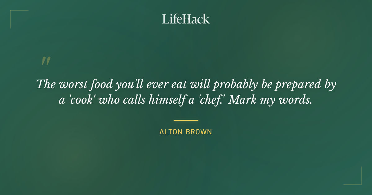 Quote by Alton Brown