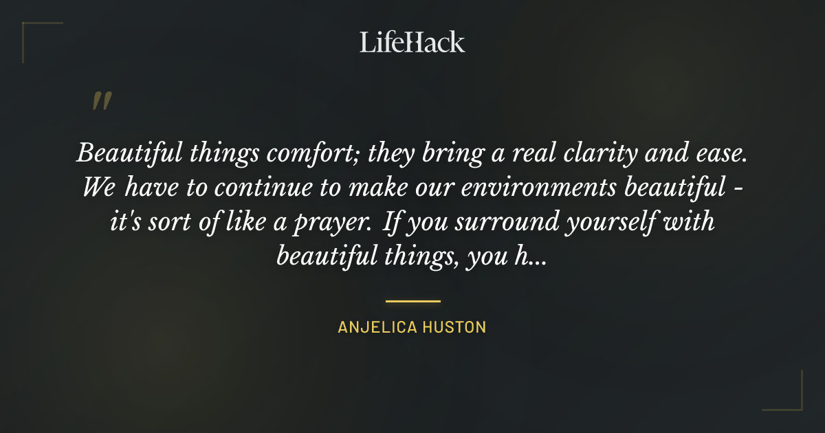 Quote by Anjelica Huston