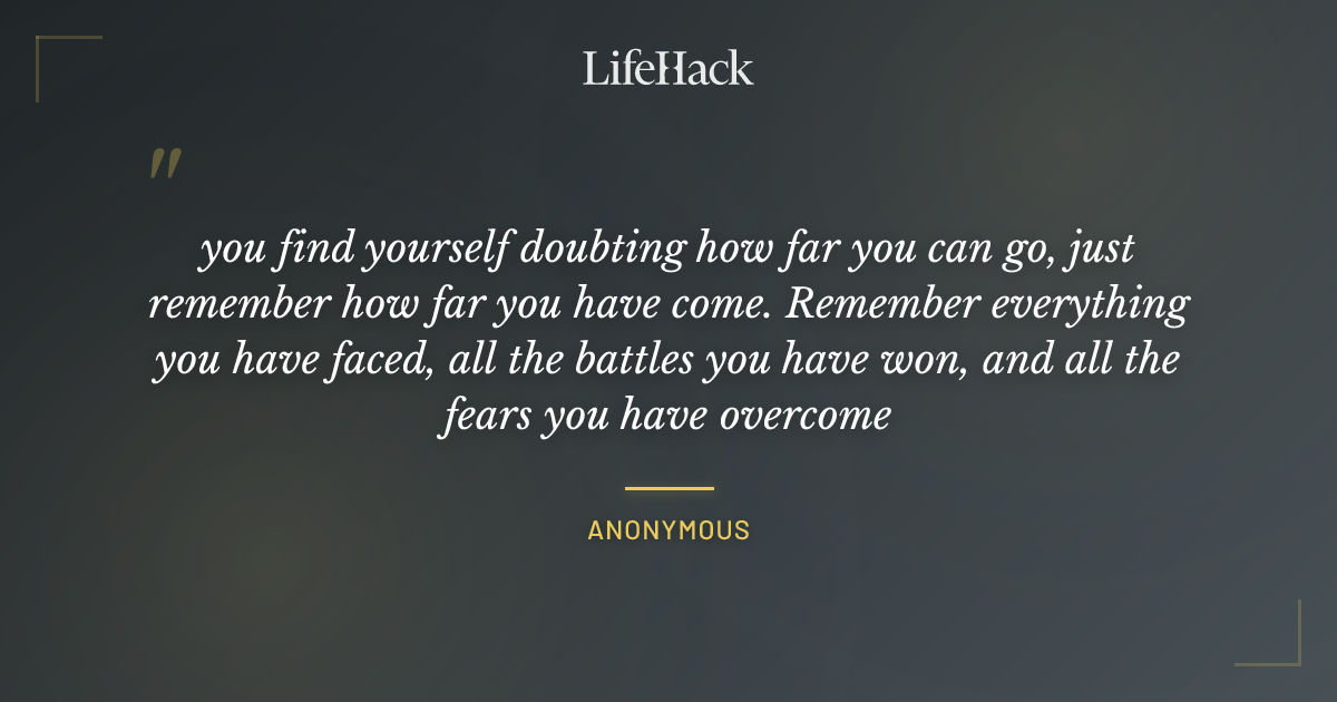 "you find yourself doubting how far you can go, jus..." - Anonymous ...