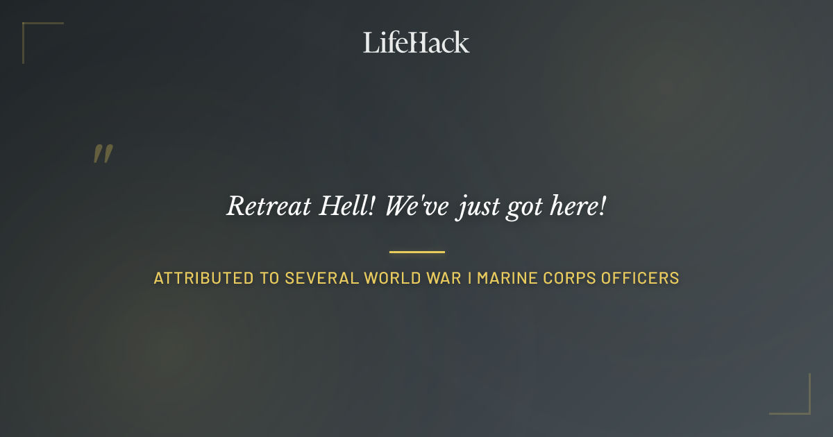 Quote by Attributed to several World War I Marine Corps officers