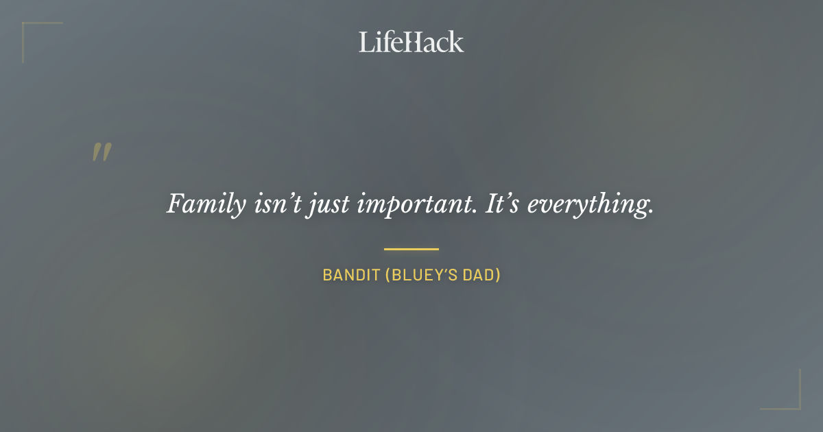 Quote by Bandit (Bluey’s Dad)