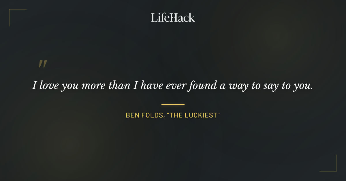 Quote by Ben Folds, "The Luckiest"