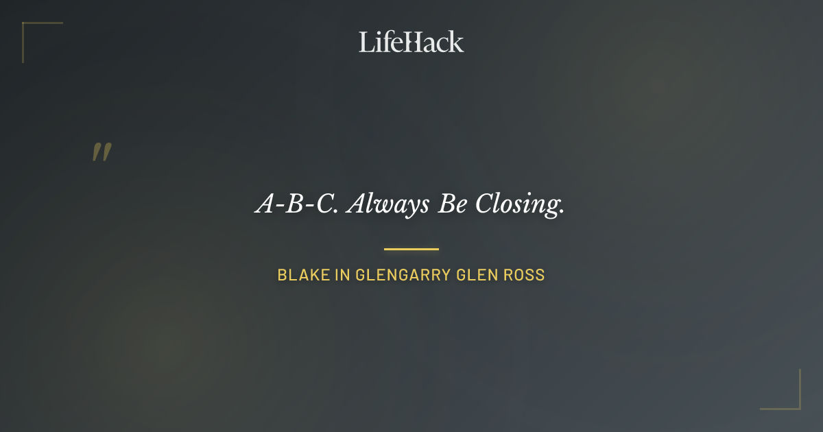 Quote by Blake in Glengarry Glen Ross