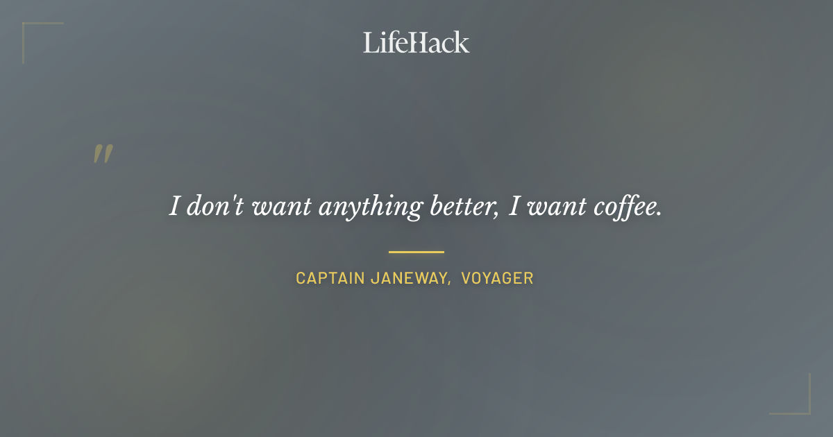 Quote by Captain Janeway, Voyager