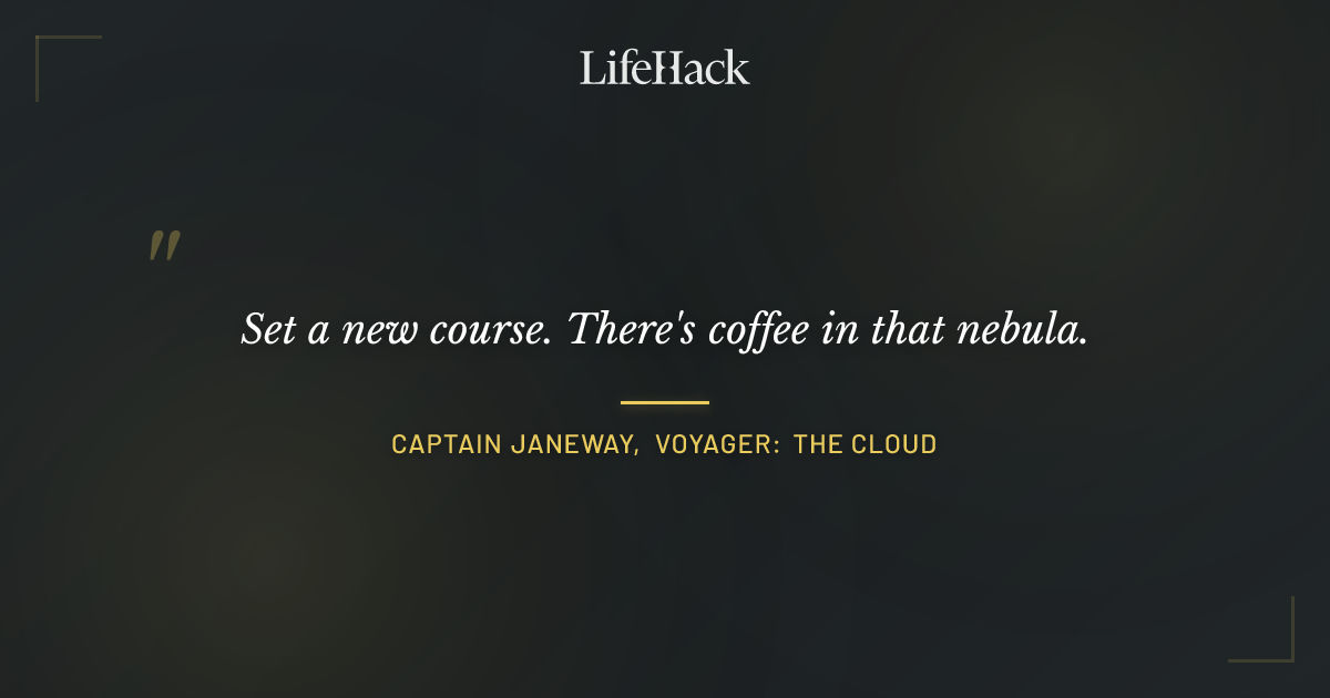Quote by Captain Janeway, Voyager: The Cloud
