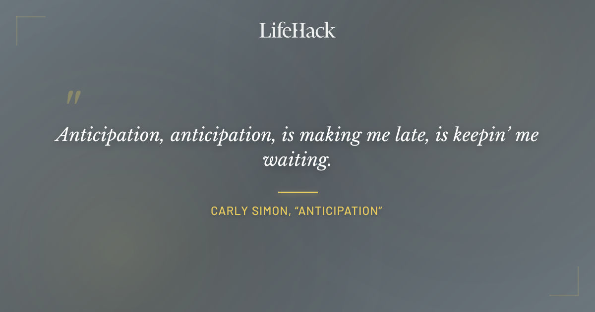 Quote by Carly Simon, “Anticipation”
