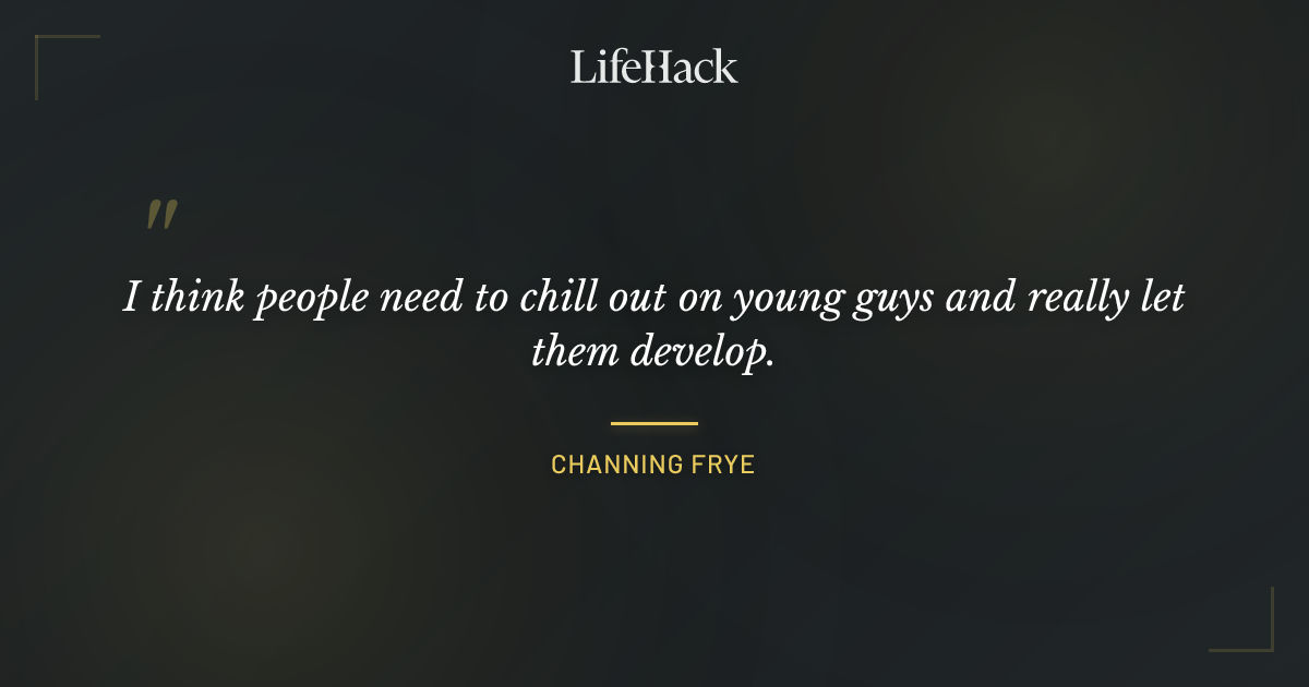 Quote by Channing Frye