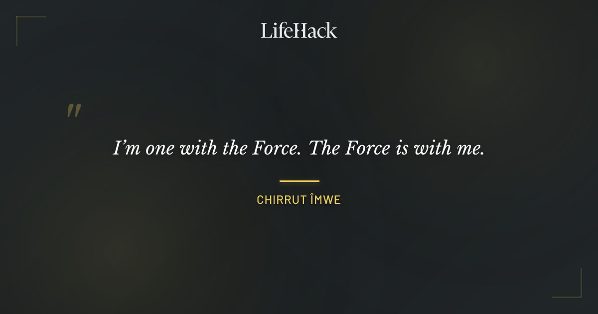 Quote by Chirrut Îmwe