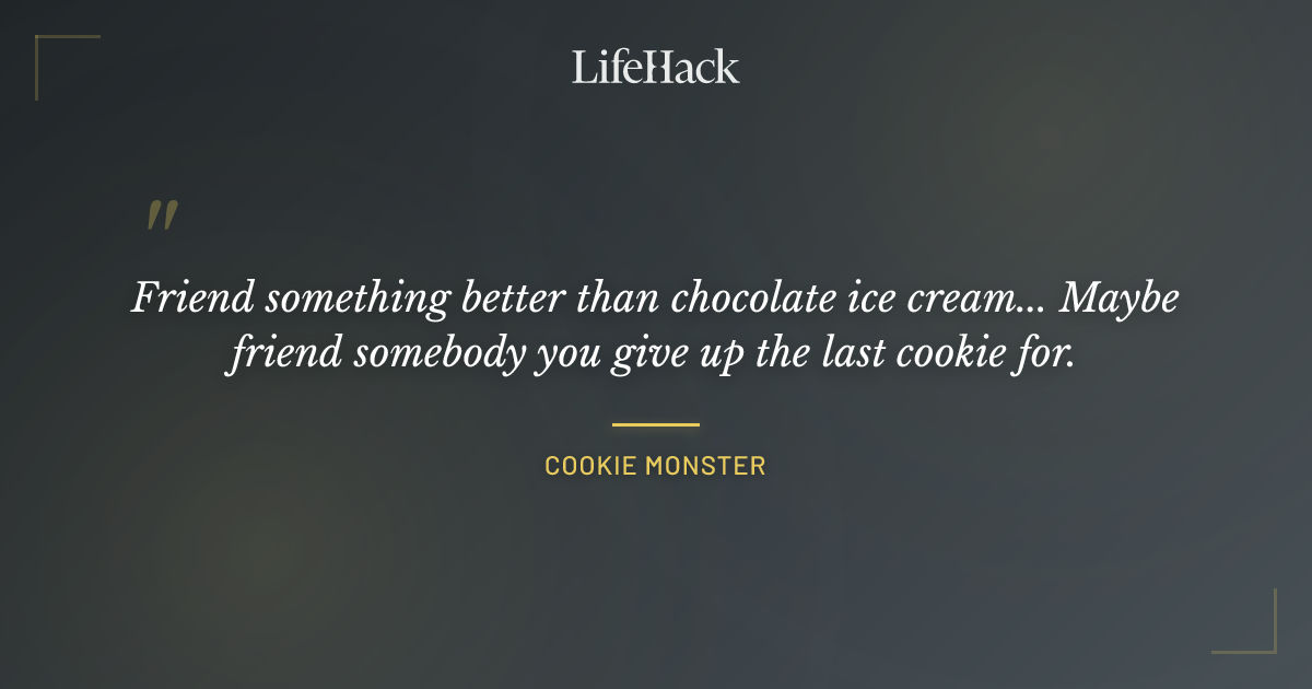 Quote by Cookie Monster
