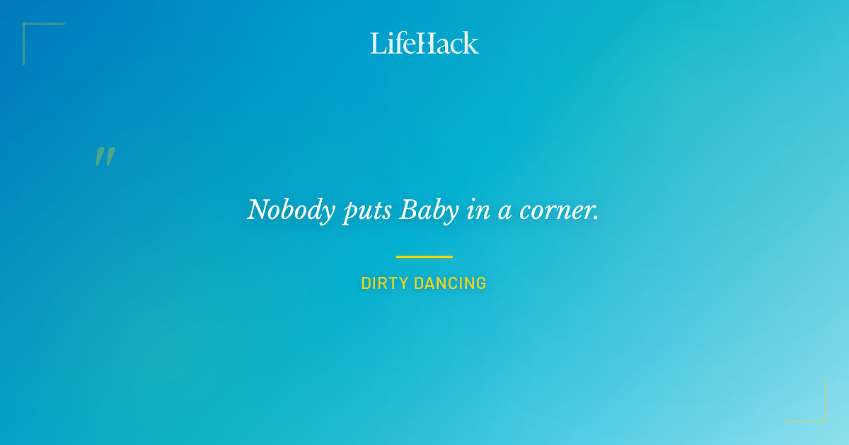 Quote by Dirty Dancing