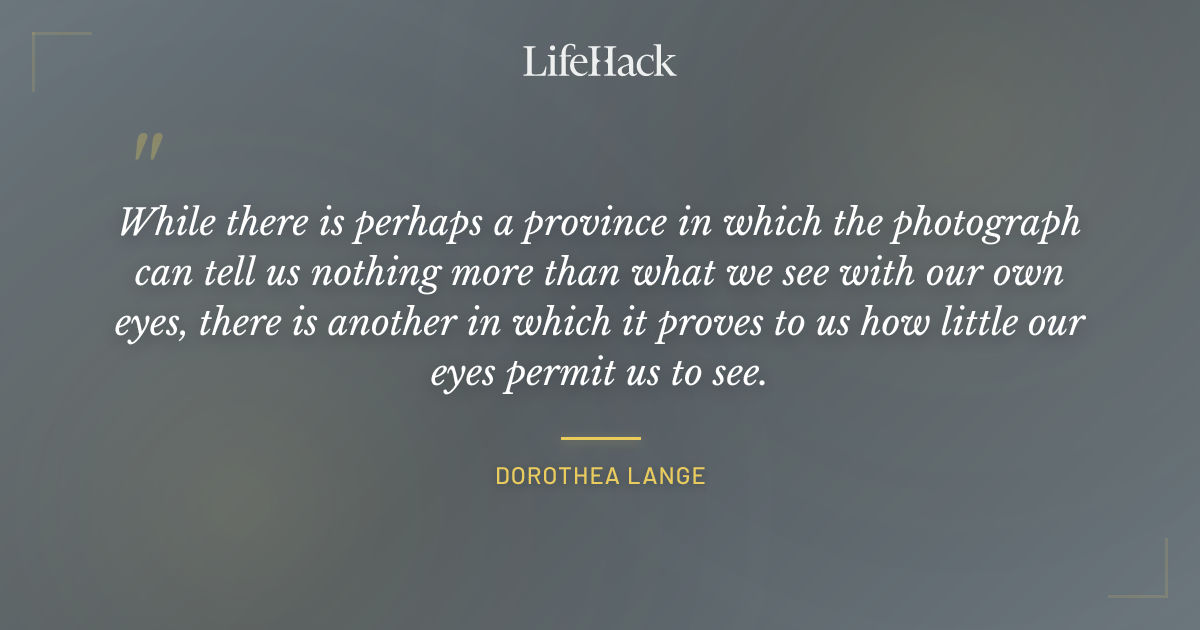 Quote by Dorothea Lange